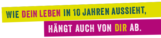 Wie dein Leben in 10 Jahren aussieht, hängt auch von dir ab